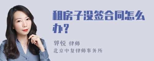 租房子没签合同怎么办？