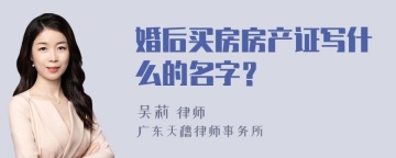 婚后买房房产证写什么的名字？