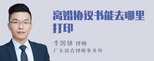 离婚协议书能去哪里打印