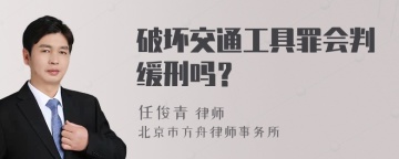 破坏交通工具罪会判缓刑吗？