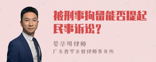 被刑事拘留能否提起民事诉讼？