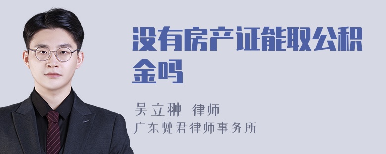 没有房产证能取公积金吗