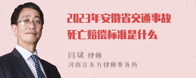 2023年安徽省交通事故死亡赔偿标准是什么