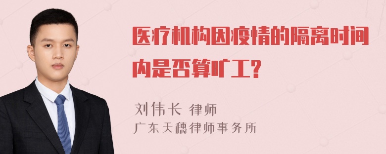 医疗机构因疫情的隔离时间内是否算旷工?