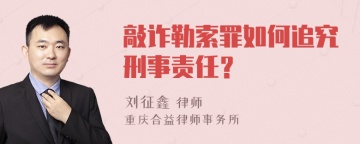 敲诈勒索罪如何追究刑事责任？