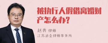 被执行人假借离婚财产怎么办?