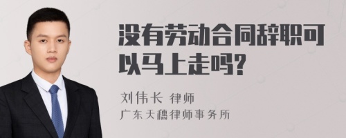 没有劳动合同辞职可以马上走吗?