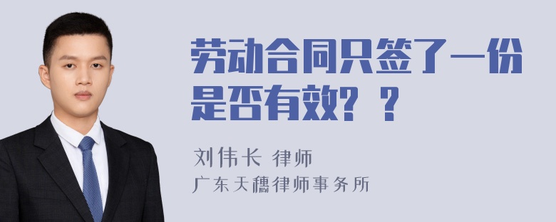 劳动合同只签了一份是否有效? ?