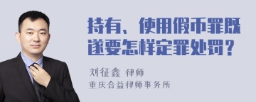 持有、使用假币罪既遂要怎样定罪处罚？