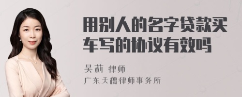 用别人的名字贷款买车写的协议有效吗