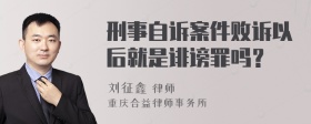 刑事自诉案件败诉以后就是诽谤罪吗？