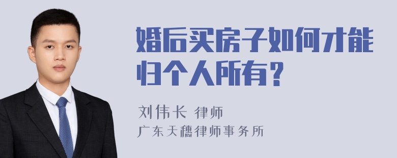 婚后买房子如何才能归个人所有？