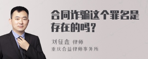 合同诈骗这个罪名是存在的吗？