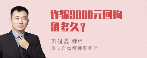 诈骗9000元回拘留多久？