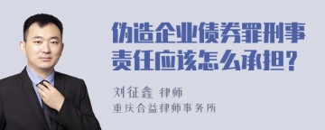 伪造企业债券罪刑事责任应该怎么承担？