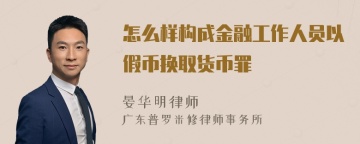 怎么样构成金融工作人员以假币换取货币罪