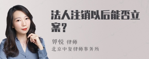 法人注销以后能否立案？