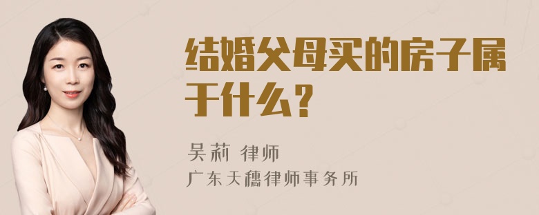 结婚父母买的房子属于什么？