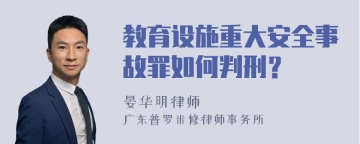 教育设施重大安全事故罪如何判刑？