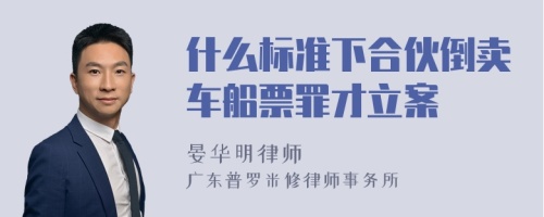 什么标准下合伙倒卖车船票罪才立案