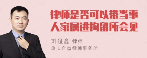 律师是否可以带当事人家属进拘留所会见