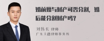 婚前赠与财产可否分割，婚后能分割财产吗？