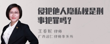 侵犯他人隐私权是刑事犯罪吗？