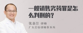 一般销售劣药罪是怎么判刑的？