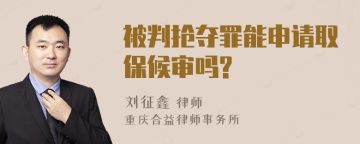 被判抢夺罪能申请取保候审吗?