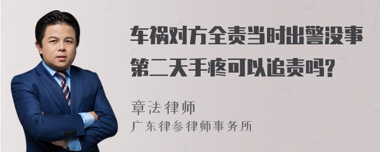 车祸对方全责当时出警没事第二天手疼可以追责吗?