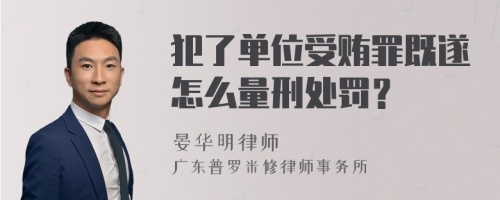 犯了单位受贿罪既遂怎么量刑处罚？