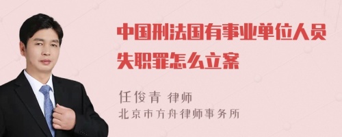 中国刑法国有事业单位人员失职罪怎么立案