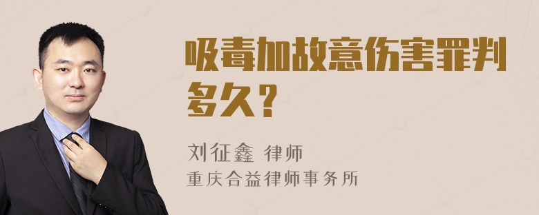 吸毒加故意伤害罪判多久？