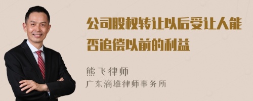 公司股权转让以后受让人能否追偿以前的利益