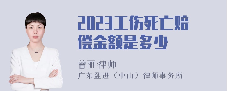 2023工伤死亡赔偿金额是多少