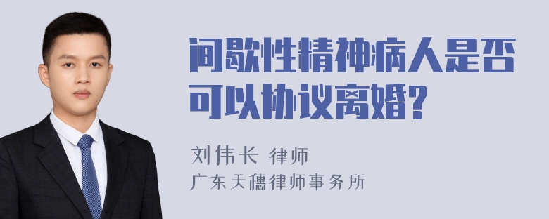 间歇性精神病人是否可以协议离婚?