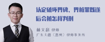 认定破坏界碑、界桩罪既遂后会被怎样判刑