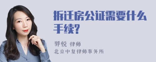 拆迁房公证需要什么手续?