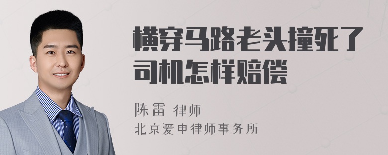 横穿马路老头撞死了司机怎样赔偿