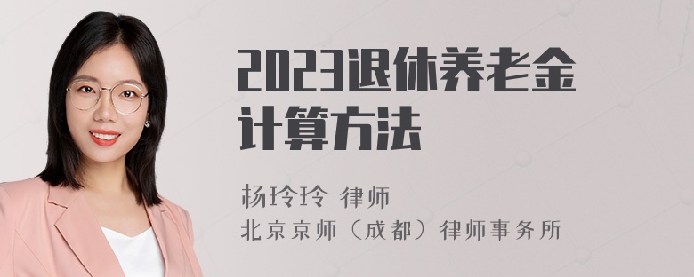 2023退休养老金计算方法