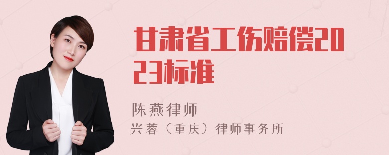 甘肃省工伤赔偿2023标准