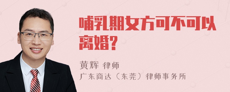 哺乳期女方可不可以离婚?