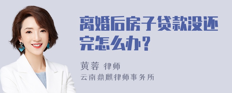 离婚后房子贷款没还完怎么办？