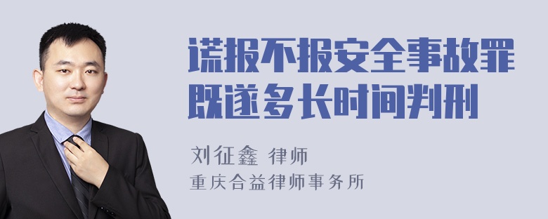 谎报不报安全事故罪既遂多长时间判刑