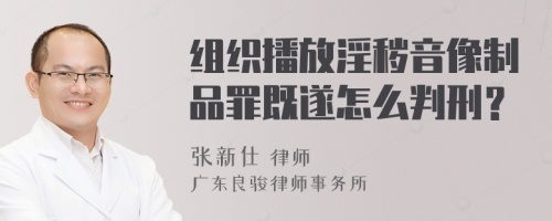 组织播放淫秽音像制品罪既遂怎么判刑？