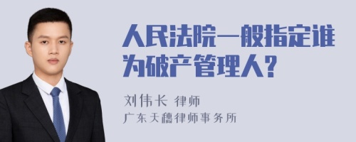 人民法院一般指定谁为破产管理人?