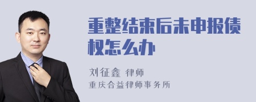 重整结束后未申报债权怎么办