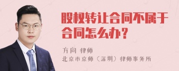 股权转让合同不属于合同怎么办？