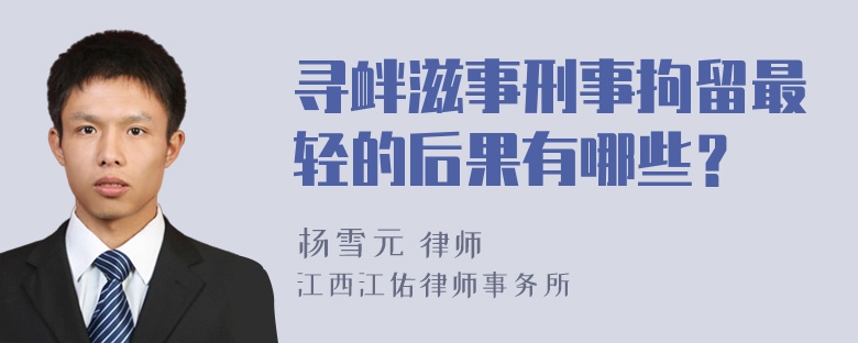 寻衅滋事刑事拘留最轻的后果有哪些？