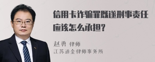 信用卡诈骗罪既遂刑事责任应该怎么承担？